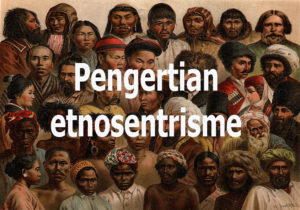 Pengertian Etnosentrisme