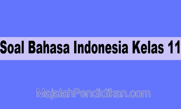 Soal Bahasa Indonesia Kelas 11