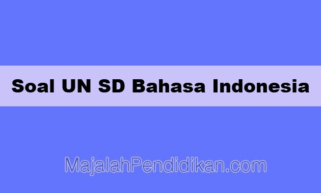 Soal UN SD Bahasa Indonesia