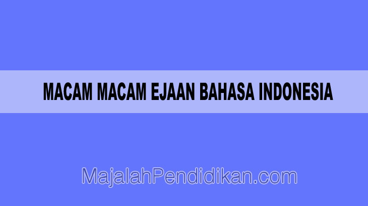 Macam Macam Ejaan Bahasa Indonesia